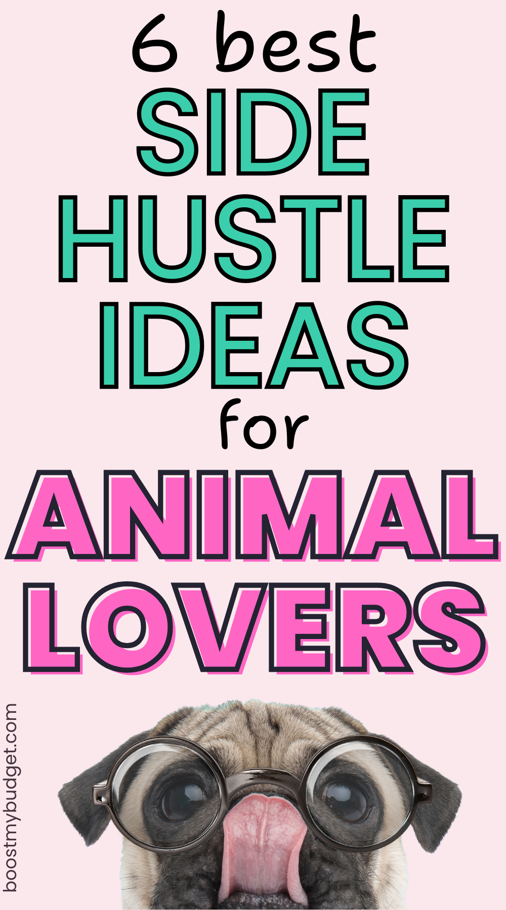 Social media image with the text: 6 best side hustle ideas for animal lovers, over a pink background, with a picture of a cute pug dog sticking its tongue out and wearing glasses.