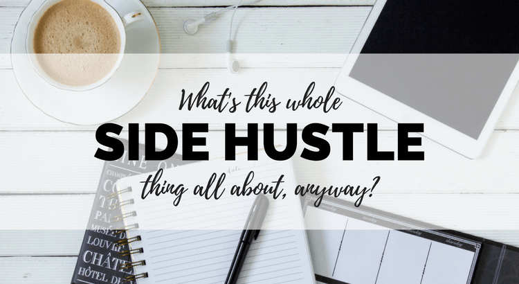 What's this whole side hustle thing all about anyway? What is a side hustle, and why do you need one?