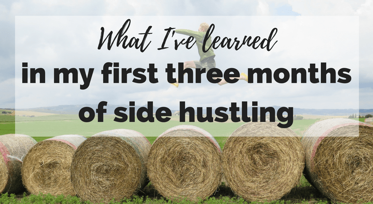 what I've learned in my first three months of side hustling!