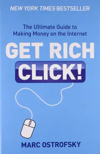 Get Rich Click: The Ultimate Guide to Making Money on the Internet