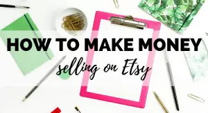 How to Make Money Selling on Etsy