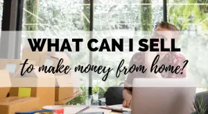 What Can I Sell to Make Money From Home